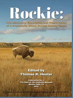 Rockie: Odkrycie, wykopaliska i zachowanie prehistorycznego bizona w hrabstwie Burnet w Teksasie - Rockie: The Discovery, Excavation and Preservation of a Prehistoric Bison, Burnet County, Texas