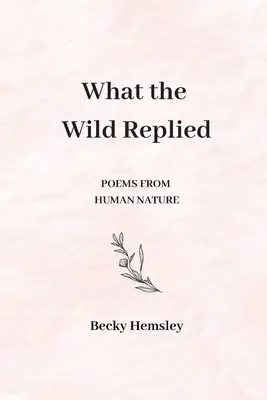 Co odpowiedziała dzikość: Wiersze o ludzkiej naturze - What the Wild Replied: Poems from human nature