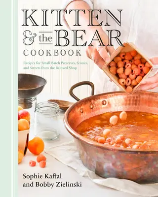 Kitten and the Bear Cookbook: Przepisy na przetwory, podpłomyki i słodycze z ukochanego sklepu - Kitten and the Bear Cookbook: Recipes for Small Batch Preserves, Scones, and Sweets from the Beloved Shop