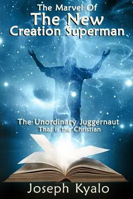 Cud Nowego Stworzenia - Superman: Niezwykły Juggernaut, którym jest chrześcijanin - The Marvel Of The New Creation Superman: The Unordinary Juggernaut That is the Christian