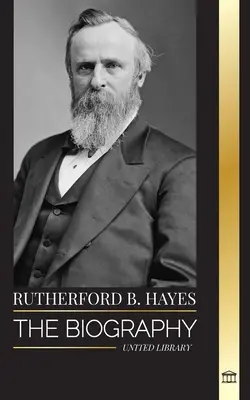 Rutherford B. Hayes: Biografia amerykańskiego prezydenta z czasów wojny secesyjnej, przywództwo i zdrada - Rutherford B. Hayes: The biography of an American Civil War president, leadership and betrayal