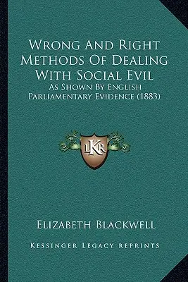 Niewłaściwe i właściwe metody radzenia sobie ze złem społecznym: jak pokazują angielskie dowody parlamentarne - Wrong And Right Methods Of Dealing With Social Evil: As Shown By English Parliamentary Evidence