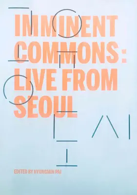 Imminent Commons: Na żywo z Seulu: Biennale Architektury i Urbanistyki w Seulu 2017 - Imminent Commons: Live from Seoul: Seoul Biennale of Architecture and Urbanism 2017