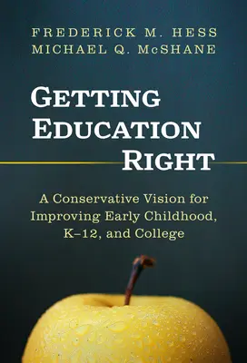 Właściwa edukacja: Konserwatywna wizja ulepszenia wczesnego dzieciństwa, edukacji przedszkolnej i szkolnictwa wyższego - Getting Education Right: A Conservative Vision for Improving Early Childhood, K-12, and College