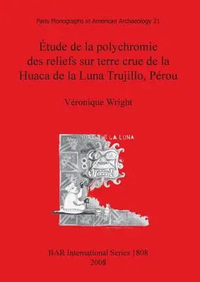 Badanie polichromii reliefów na skorupie ziemskiej w Huaca de la Luna Trujillo, Prou - tude de la polychromie des reliefs sur terre crue de la Huaca de la Luna Trujillo, Prou