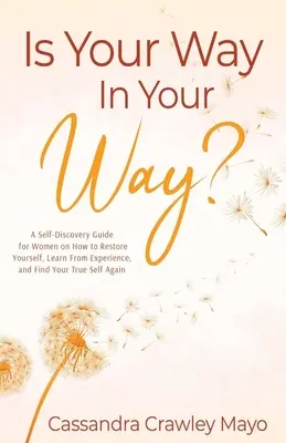 Is Your Way In Your Way? Poradnik dla kobiet, jak odzyskać siebie, uczyć się na doświadczeniach i ponownie odnaleźć swoje prawdziwe „ja - Is Your Way In Your Way?: A Self Discovery Guide for Women on How to Restore Yourself, Learn from Experience, and Find Your True Self Again