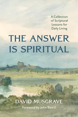 Odpowiedź jest duchowa: zbiór lekcji biblijnych do codziennego życia - The Answer Is Spiritual: A Collection of Scriptural Lessons for Daily Living