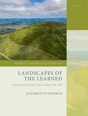 Landscapes of the Learned: Umieszczanie gaelickich literatów w irlandzkich lordostwach 1300-1600 - Landscapes of the Learned: Placing Gaelic Literati in Irish Lordships 1300-1600