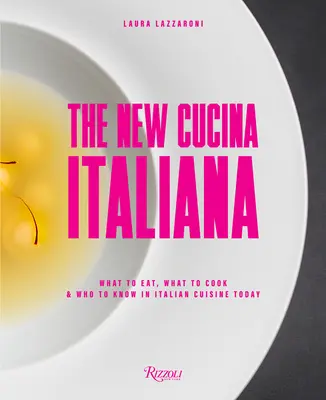 The New Cucina Italiana: Co jeść, co gotować i kogo znać w dzisiejszej kuchni włoskiej - The New Cucina Italiana: What to Eat, What to Cook, and Who to Know in Italian Cuisine Today