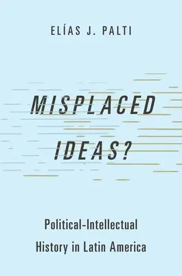 Zagubione idee: Historia polityczno-intelektualna w Ameryce Łacińskiej - Misplaced Ideas?: Political-Intellectual History in Latin America