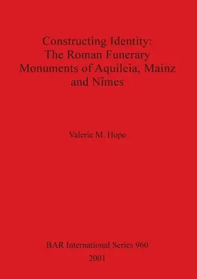 Konstruowanie tożsamości - rzymskie pomniki nagrobne w Akwilei, Moguncji i Neapolu - Constructing Identity - The Roman Funerary Monuments of Aquileia, Mainz and Nȋmes