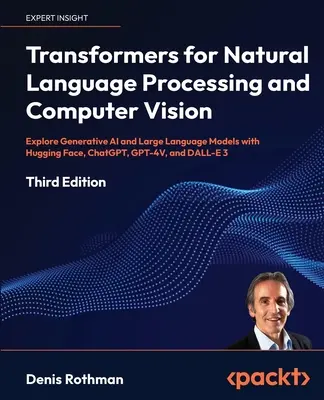 Transformers for Natural Language Processing and Computer Vision - Third Edition: Poznaj generatywną sztuczną inteligencję i duże modele językowe z Hugging Face, C - Transformers for Natural Language Processing and Computer Vision - Third Edition: Explore Generative AI and Large Language Models with Hugging Face, C