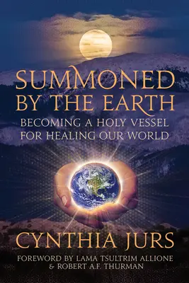 Wezwany przez Ziemię: Stając się świętym naczyniem uzdrawiającym nasz świat - Summoned by the Earth: Becoming a Holy Vessel for Healing Our World