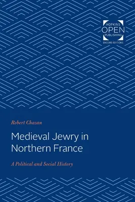 Średniowieczne żydostwo w północnej Francji: Historia polityczna i społeczna - Medieval Jewry in Northern France: A Political and Social History