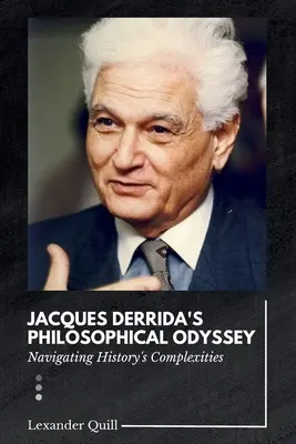 Filozoficzna odyseja Jacquesa Derridy: Nawigacja po zawiłościach historii - Jacques Derrida's Philosophical Odyssey: Navigating History's Complexities