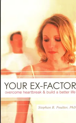 Your Ex-factor: Pokonaj złamane serce i zbuduj lepsze życie - Your Ex-factor: Overcome Heartbreak & Build a Better Life