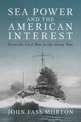 Potęga morska i interes amerykański: Od wojny secesyjnej do wielkiej wojny - Sea Power and the American Interest: From the Civil War to the Great War