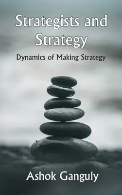 Strategowie i strategia: Dynamika tworzenia strategii - Strategists And Strategy: Dynamics of Making Strategy