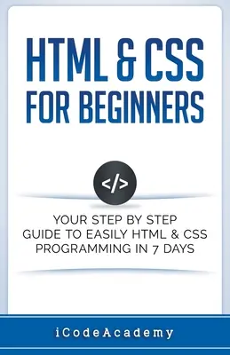 HTML i CSS dla początkujących: Twój przewodnik krok po kroku do łatwego programowania HTML i CSS w 7 dni - HTML & CSS For Beginners: Your Step by Step Guide to Easily HTML & CSS Programming in 7 Days