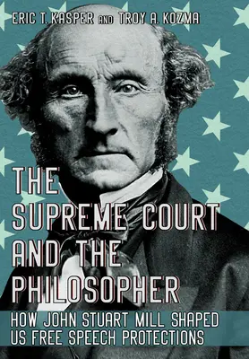 Sąd Najwyższy i filozof: jak John Stuart Mill ukształtował naszą ochronę wolności słowa - The Supreme Court and the Philosopher: How John Stuart Mill Shaped Us Free Speech Protections