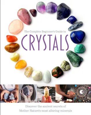 Kompletny przewodnik po kryształach dla początkujących - The Complete Beginner's Guide to Crystals