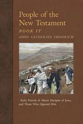 Ludzie Nowego Testamentu, Księga IV: Pierwsi przyjaciele i pomniejsi uczniowie Jezusa oraz ci, którzy mu się sprzeciwiali - People of the New Testament, Book IV: Early Friends and Minor Disciples of Jesus, and Those Who Opposed Him