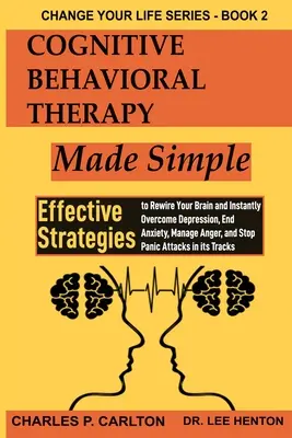 Prosta terapia poznawczo-behawioralna: Effective Strategies to Rewire Your Brain and Instantly Overcome Depression, End Anxiety, Manage Anger and S - Cognitive Behavioral Therapy Made Simple: Effective Strategies to Rewire Your Brain and Instantly Overcome Depression, End Anxiety, Manage Anger and S