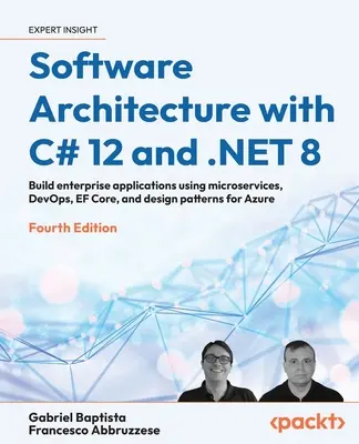 Architektura oprogramowania z C# 12 i .NET 8 - wydanie czwarte: Tworzenie aplikacji korporacyjnych z wykorzystaniem mikrousług, DevOps, EF Core i wzorców projektowych - Software Architecture with C# 12 and .NET 8 - Fourth Edition: Build enterprise applications using microservices, DevOps, EF Core, and design patterns