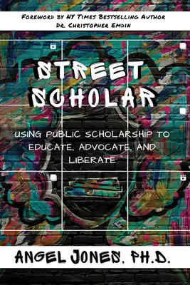 Street Scholar: Wykorzystanie stypendium publicznego do edukacji, rzecznictwa i wyzwolenia - Street Scholar: Using Public Scholarship to Educate, Advocate, and Liberate