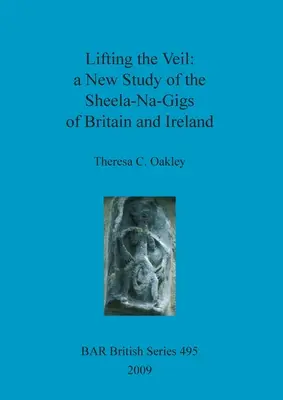 Podnoszenie zasłony - nowe badanie Sheela-Na-Gigs w Wielkiej Brytanii i Irlandii - Lifting the Veil - a New Study of the Sheela-Na-Gigs of Britain and Ireland