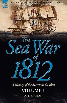 Wojna morska 1812 roku: historia konfliktu morskiego - tom 1 - The Sea War of 1812: a History of the Maritime Conflict--Volume 1