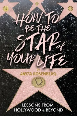 Jak zostać gwiazdą swojego życia: Lekcje z Hollywood i nie tylko - How To Be The Star Of Your Life: Lessons From Hollywood & Beyond