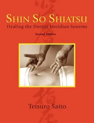 Shin So Shiatsu: Uzdrawianie głębszych systemów meridianów, wydanie drugie - Shin So Shiatsu: Healing the Deeper Meridian Systems, Second Edition