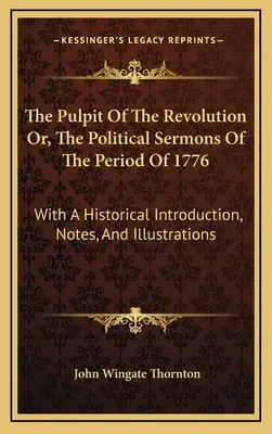 The Pulpit Of The Revolution Or, The Political Sermons Of The Period Of 1776: Z historycznym wprowadzeniem, notatkami i ilustracjami - The Pulpit Of The Revolution Or, The Political Sermons Of The Period Of 1776: With A Historical Introduction, Notes, And Illustrations