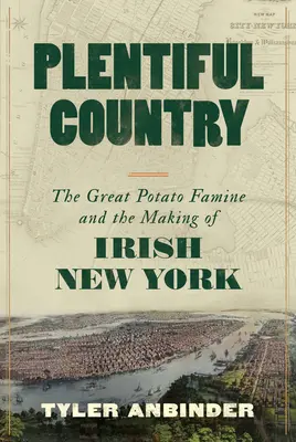 Obfity kraj: Wielki głód ziemniaczany i kształtowanie się irlandzkiego Nowego Jorku - Plentiful Country: The Great Potato Famine and the Making of Irish New York