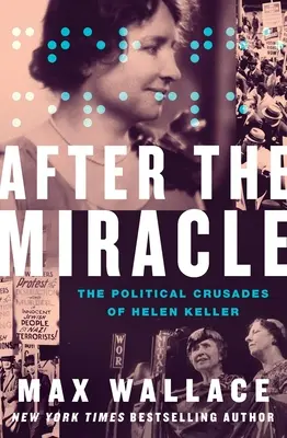 Po cudzie: polityczne krucjaty Helen Keller - After the Miracle: The Political Crusades of Helen Keller