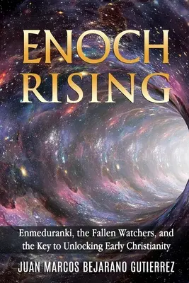 Powstanie Enocha: Enmeduranki, Upadli Strażnicy i klucz do odblokowania wczesnego chrześcijaństwa - Enoch Rising: Enmeduranki, the Fallen Watchers, and the Key to Unlocking Early Christianity