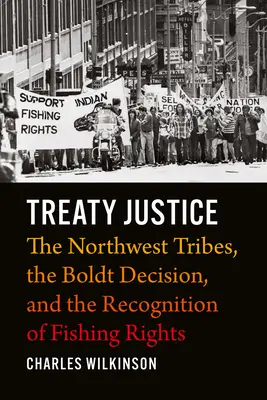 Sprawiedliwość traktatowa: Plemiona północno-zachodnie, decyzja Boldta i uznanie praw połowowych - Treaty Justice: The Northwest Tribes, the Boldt Decision, and the Recognition of Fishing Rights