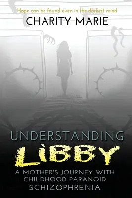 Zrozumieć Libby: Podróż matki z dziecięcą schizofrenią paranoidalną - Understanding Libby: A Mother's Journey with Childhood Paranoid Schizophrenia