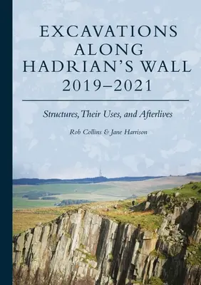 Wykopaliska wzdłuż Muru Hadriana 2019-2021: Struktury, ich zastosowania i życie pozagrobowe - Excavations Along Hadrian's Wall 2019-2021: Structures, Their Uses, and Afterlives