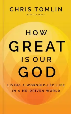 Jak wielki jest nasz Bóg: Życie oparte na uwielbieniu w świecie opartym na mnie - How Great Is Our God: Living a Worship-Led Life in a Me-Driven World