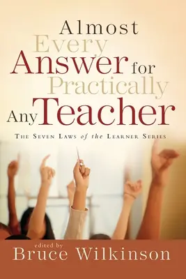 Prawie każda odpowiedź dla praktycznie każdego nauczyciela: Seria „Siedem praw ucznia - Almost Every Answer for Practically Any Teacher: The Seven Laws of the Learner Series