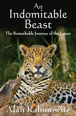 Nieposkromiona bestia: Niezwykła podróż jaguara - An Indomitable Beast: The Remarkable Journey of the Jaguar