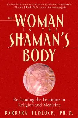 Kobieta w ciele szamana: Odzyskanie kobiecości w religii i medycynie - The Woman in the Shaman's Body: Reclaiming the Feminine in Religion and Medicine