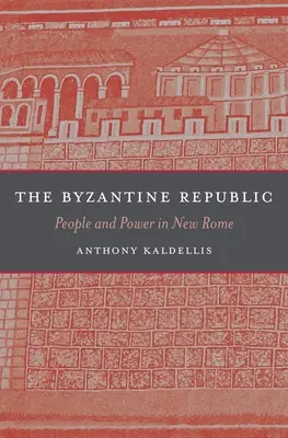 Republika Bizantyjska: Ludzie i władza w Nowym Rzymie - The Byzantine Republic: People and Power in New Rome