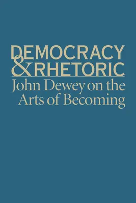 Demokracja i retoryka: John Dewey o sztuce stawania się - Democracy & Rhetoric: John Dewey on the Arts of Becoming