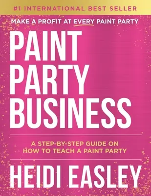 Paint Party Business: Przewodnik krok po kroku, jak zarabiać pieniądze na organizowaniu imprez malarskich - Paint Party Business: A Step by Step Guide on How to Make Money Teaching Paint Parties