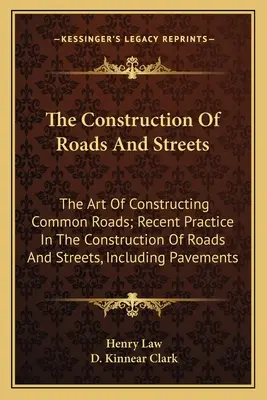 Budowa dróg i ulic: Sztuka budowania zwykłych dróg; Najnowsze praktyki w budowie dróg i ulic, w tym chodników - The Construction Of Roads And Streets: The Art Of Constructing Common Roads; Recent Practice In The Construction Of Roads And Streets, Including Pavem