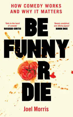 Bądź śmieszny albo zgiń: jak działa komedia i dlaczego ma znaczenie - Be Funny or Die: How Comedy Works and Why It Matters