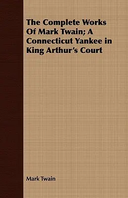 The Complete Works Of Mark Twain; Jankes z Connecticut na dworze króla Artura - The Complete Works Of Mark Twain; A Connecticut Yankee in King Arthur's Court